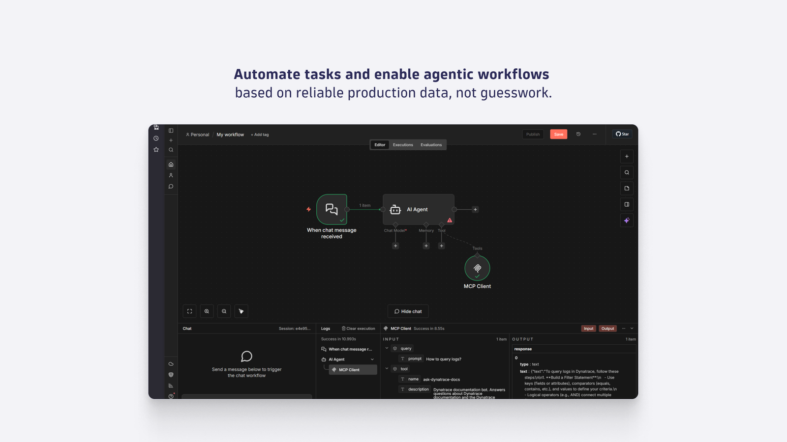 Automate tasks and enable agentic workflows based on reliable productiondata, not guesswork.